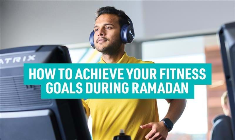 How to achieve your fitness goals during Ramadan